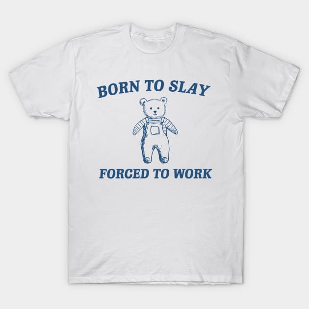 Born To Slay Forced to work T-Shirt by Creative Prints inkwell